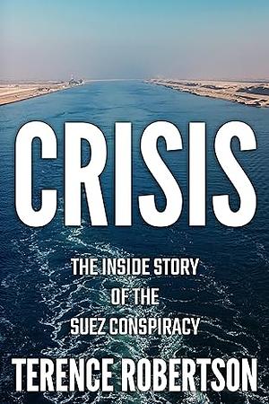 Crisis: The Inside Story of the Suez Conspiracy by Terence Robertson