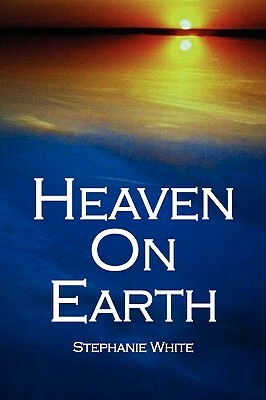 Heaven on Earth by Stephanie White