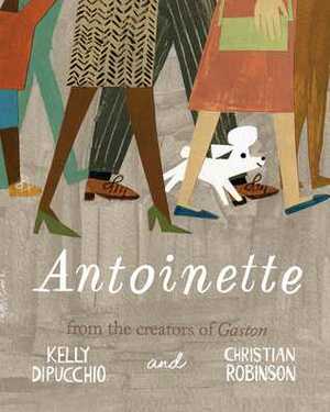 Antoinette by Kelly DiPucchio, Christian Robinson