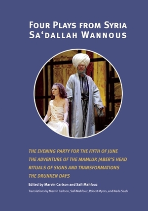 Four Plays from Syria by Sa'dallah Wannous, Nada Saab, Robert Myers, Marvin A. Carlson, Safi Mahfouz