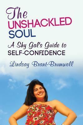 The Unshackled Soul: A Shy Gal's Guide to Self-Confidence by Lindsay Brant-Brumwell