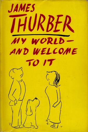 My World and Welcome to It by James Thurber, James Thurber