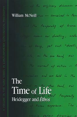 The Time of Life: Heidegger and Ethos by William H. McNeill
