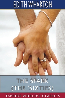The Spark (The 'Sixties) by Edith Wharton