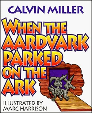 When the Aardvark Parked on the Ark, and Other Poems by Calvin Miller