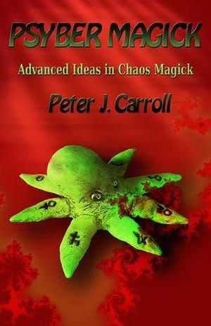 PsyberMagick: Advanced Ideas in Chaos Magick by Peter J. Carroll, Peter J. Carroll