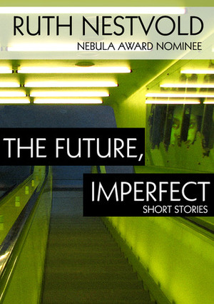 Future, Imperfect: Six Dystopian Short Stories by Ruth Nestvold
