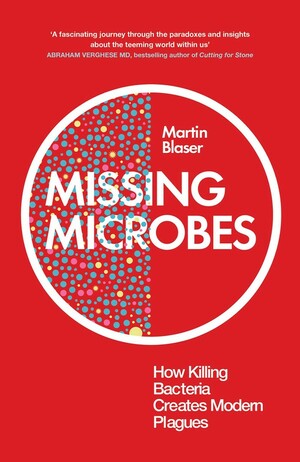 Missing Microbes: How Killing Bacteria Creates Modern Plagues by Martin J. Blaser