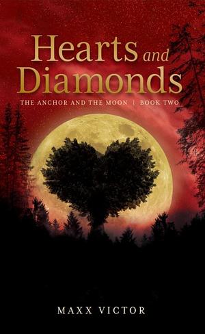 Hearts and Diamonds: The Anchor and the Moon Book Two by Maxx Victor