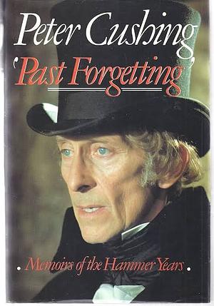 Past Forgetting: Memoirs of the Hammer Years by Peter Cushing