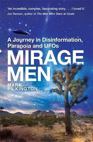 Mirage Men: A Journey into Disinformation, Paranoia and UFOs. by Mark Pilkington, Mark Pilkington
