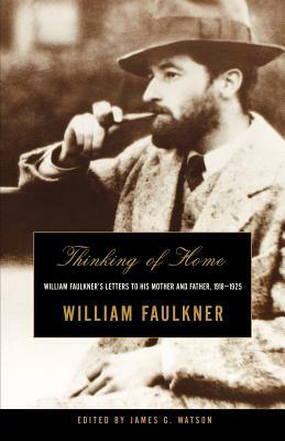 Thinking of Home: William Faulkner's Letters to His Mother and Father, 1918-1925 by William Faulkner