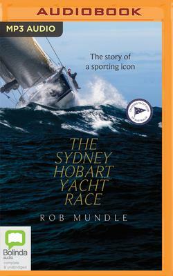 The Sydney Hobart Yacht Race: The Story of a Sporting Icon by Rob Mundle