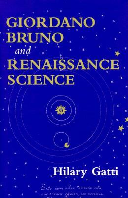 Giordano Bruno and Renaissance Science by Hilary Gatti