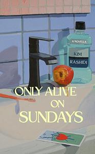 Only Alive on Sundays by Kim Rashidi