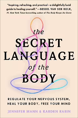 The Secret Language of the Body: Regulate Your Nervous System, Heal Your Body, Free Your Mind by Karden Rabin, Jennifer Derryberry Mann