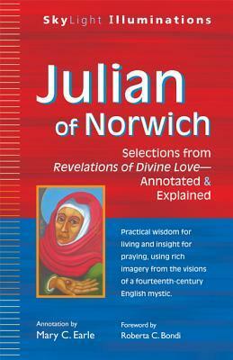 Julian of Norwich: Selections from Revelations of Divine Love--Annotated & Explained by Mary C. Earle, Julian of Norwich
