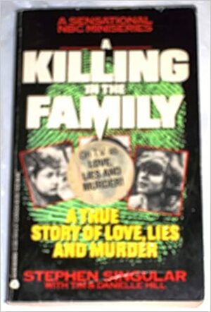 Killing in the Family: A True Story of Love, Lies and Murder by Tim Hill, Stephen Singular