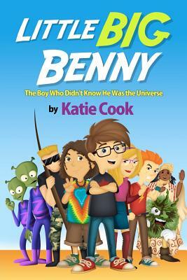 Little Big Benny: The Boy Who Didn't Know He Was the Universe by Katie Cook