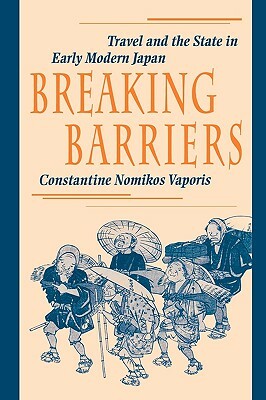 Breaking Barriers: Travel and the State in Early Modern Japan by Constantine Nomikos Vaporis