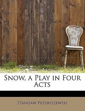 Snow, a Play in Four Acts by Stanisław Przybyszewski, Stanisław Przybyszewski