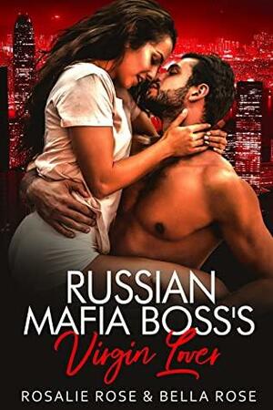 Russian Bratva Boss's Virgin by Bella Rose, Rosalie Rose