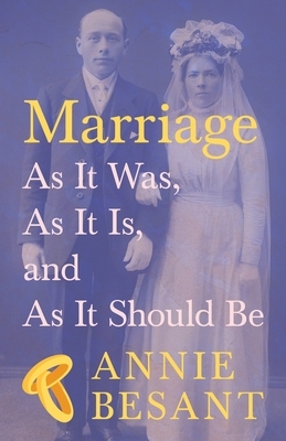 Marriage - As It Was, As It Is, and As It Should Be by Annie Besant