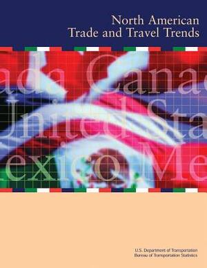 North American Trade and Travel Trends by U. S. Department of Transportation, Bureau Of Transportation Statistics