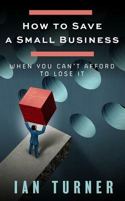 How To Save A Small Business by Ian Turner