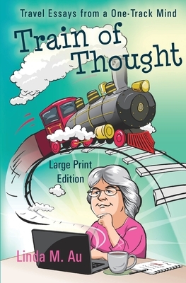 Train of Thought: Travel Essays from a One-Track Mind by Linda M. Au