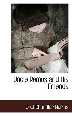 Uncle Remus and His Friends by Joel Chandler Harris