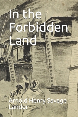 In the Forbidden Land by Arnold Henry Savage Landor