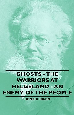 Ghosts - The Warriors at Helgeland - An Enemy of the People by Henrik Ibsen