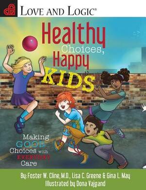 Healthy Choices, Happy Kids: Making Good Choices with Everyday Care by Foster W. Cline, Gina L. May, Lisa C. Greene