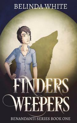 Finders Weepers: The Benandanti: Book One by Belinda White