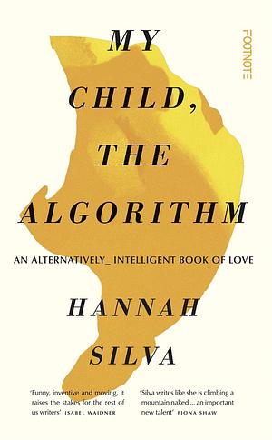 My Child, the Algorithm: An Alternatively Intelligent Book of Love by Hannah Silva