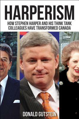 Harperism: How Stephen Harper and His Think Tank Colleagues Have Transformed Canada by Donald Gutstein