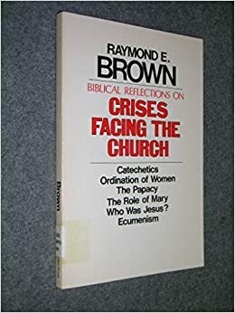 Biblical Reflections on Crises Facing the Church by Raymond E. Brown