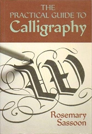 The Practical Guide to Calligraphy by Rosemary Sassoon