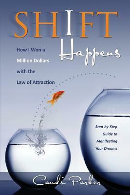 Shift Happens: How I Won a Million Dollars with the Law of Attraction by Candi Parker