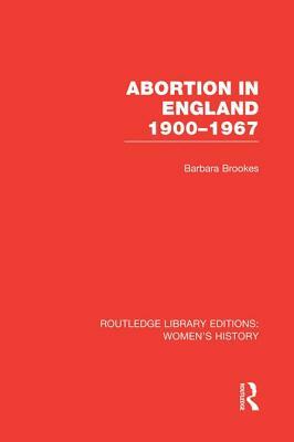 Abortion in England 1900-1967 by Barbara Brookes