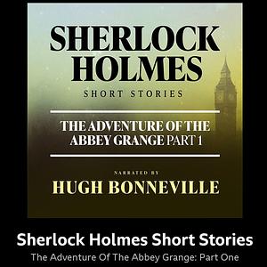 BBC Sherlock Holmes Short Stories: The Adventure of the Abbey Grange by Arthur Conan Doyle