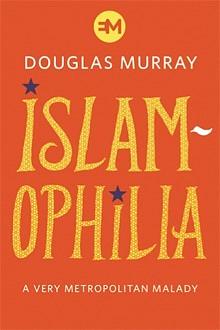 Islamophilia: A Very Metropolitan Malady by Douglas Murray