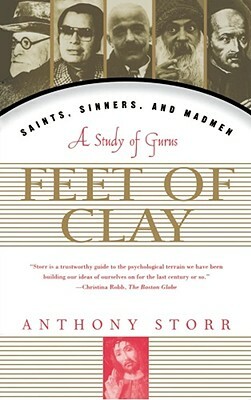 Feet of Clay: Saints, Sinners, and Madmen: A Study of Gurus by Anthony Storr