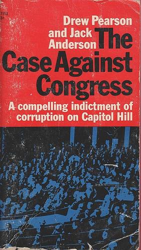 The Case Against Congress: A Compelling Indictment of Corruption on Capitol Hill by Drew Pearson, Jack Anderson