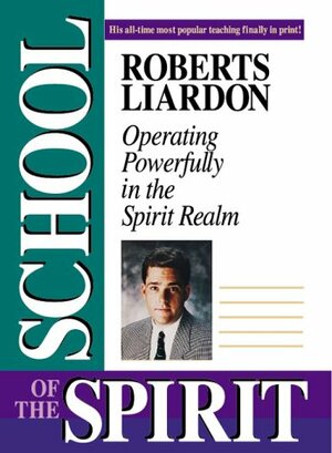 The School of the Spirit by Roberts Liardon