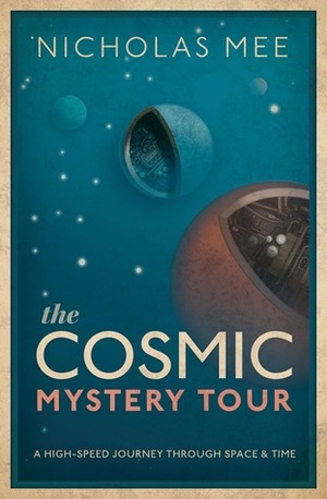 The Cosmic Mystery Tour: A High-Speed Journey Through Space & Time by Nicholas Mee