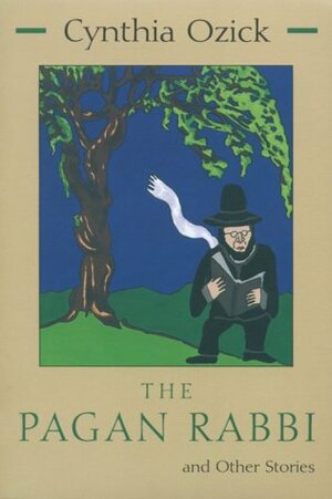 The Pagan Rabbi, and Other Stories by Cynthia Ozick