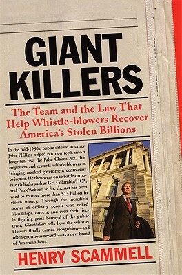 Giantkillers: The Team and the Law That Help Whistle-Blowers Recover America's Stolen Billions by Henry Scammell