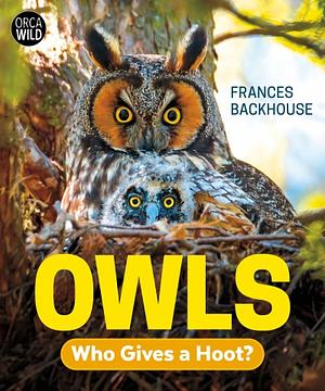 Owls: Who Gives a Hoot? by Frances Backhouse